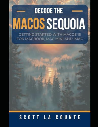 Decode macOS Sequoia: Getting Started with macOS 15 for Macbook, Mac Mini and iMac