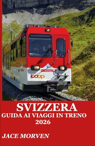SVIZZERA GUIDA AI VIAGGI IN TRENO 2026: UNA GUIDA PRATICA PER ESPLORARE I PERCORSI IN FERROVIA DI MONTAGNA CON ITINERARI DI ESPERTI, CONSIGLI SUI BIGLIETTI E STRATEGIE DA ESPERTI