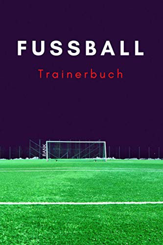 Fußball Trainerbuch 2021 - für Trainer: Taktiken, Aufstellung, Spielplan