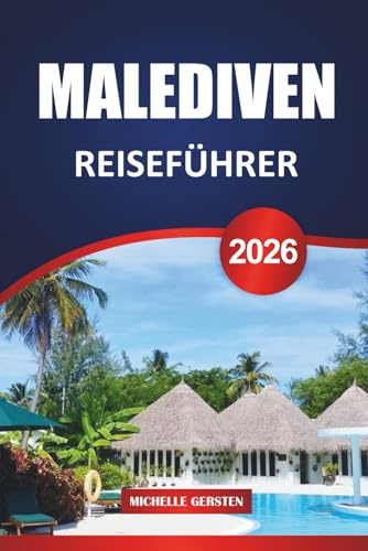 MALEDIVEN REISEFÜHRER 2026: Inselresorts, Schnorcheloasen, kulinarische Ausflugsziele und Insidertipps für den ultimativen Kurzurlaub im Indischen Ozean