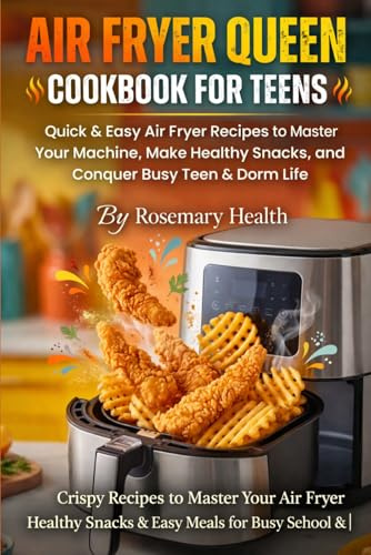 Air Fryer Queen Cookbook for Teens: Quick & Easy Air Fryer Recipes to Master Your Machine, Make Healthy Snacks, and Conquer Busy Teen & Dorm Life