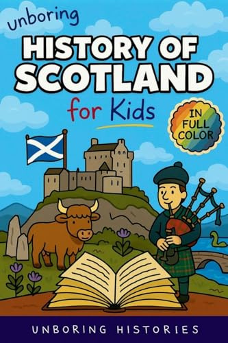 Unboring History of Scotland for Kids: Funny, Interesting, Concise Guide to Clans, Castles, and Kilts You Won't Believe Are True (A Visual Learning Guide to European History for Kids, Band 4)