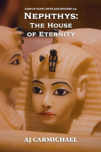 Nephthys: The House of Eternity (Gods of Egypt, Myth and Mystery, Band 19)