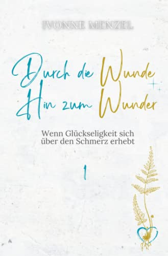 Durch die Wunde hin zum Wunder: Wenn Glückseligkeit sich über den Schmerz erhebt