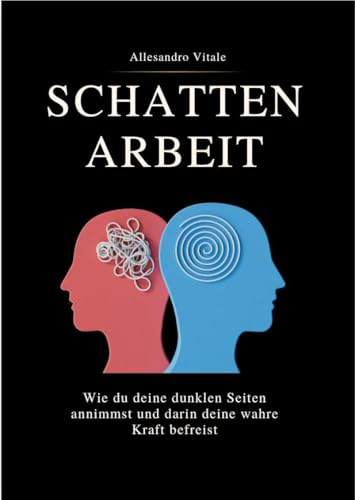 SCHATTENARBEIT: Wie du deine dunklen Seiten annimmst und darin deine wahre Kraft befreist