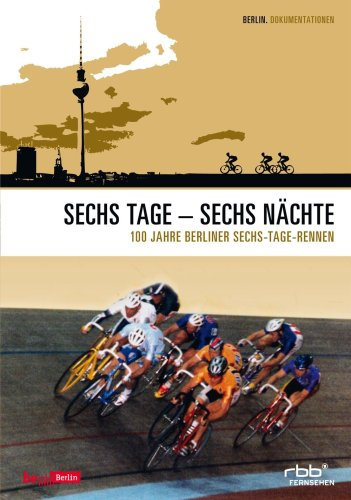 Sechs Tage - sechs Nächte - 100 Jahre Berliner Sechs-Tage-Rennen