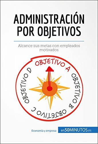 Administración por objetivos: Alcance sus metas con empleados motivados (Gestión y Marketing)