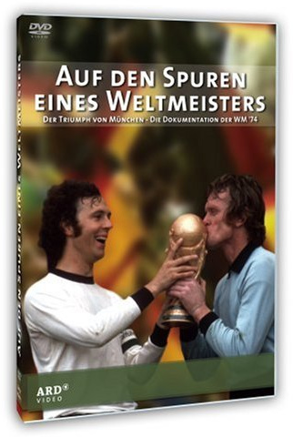 Auf den Spuren eines Weltmeisters: Der Triumph von München - Die Dokumentation der WM '74