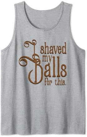 I Shaved My Balls For This Tee Rasier-T-Shirt Tank Top