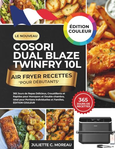Le Nouveau COSORI Dual Blaze Twinfry 10L Air Fryer Recettes pour Débutants: 365 Jours de Repas Délicieux, Croustillants et Rapides pour Monoporc et ... Individuelles et Familles, ÉDITION COULEUR