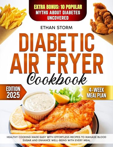 DIABETIC AIR FRYER COOKBOOK: Healthy Cooking Made Easy with Effortless Recipes to Manage Blood Sugar and Enhance Well-Being with Every Meal