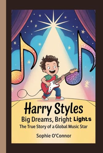 HARRY STYLES: Big Dreams, Bright Lights:The True Story of a Global Music Star.