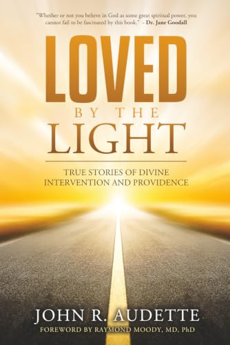 LOVED BY THE LIGHT: TRUE STORIES OF DIVINE INTERVENTION AND PROVIDENCE