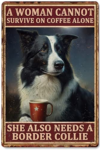 Vintage Border Collie Metallschild Poster A Woman Cannot Survive On Coffee Alone She Also Needs A Border Collie Retro Metall Blechschild Wanddekor Geschenk für Badezimmer Theater Schlafzimmer Café