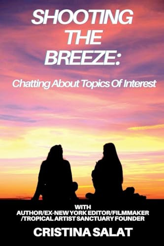 Shooting The Breeze: Chatting About Topics Of Interest With Author/Ex-New York Editor/Filmmaker/Tropical Artist Sanctuary Founder Cristina Salat