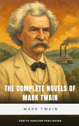 The Complete Novels of Mark Twain: Timeless Adventures, American Wit, and Literary Mastery (English Edition)