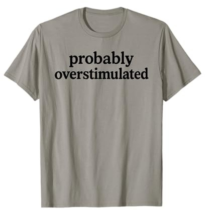 Probably Overstimulated Minimalist Serif Font Style T-Shirt