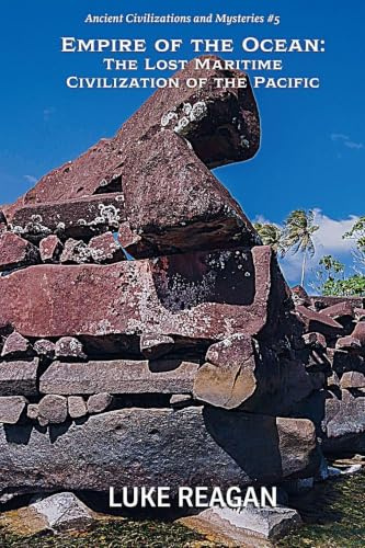 Empire of the Ocean: The Lost Maritime Civilization of the Pacific (Ancient Civilizations and Mysteries, Band 5)