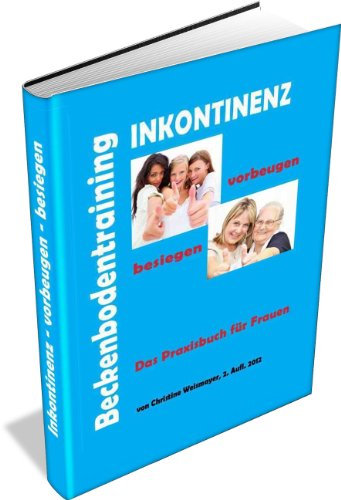 Beckenbodentraining - Inkontinenz vorbeugen - besiegen. Das Praxisbuch für Frauen