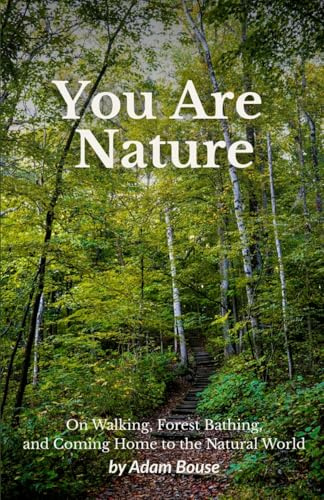 You Are Nature: On Walking, Forest Bathing, and Coming Home to the Natural World