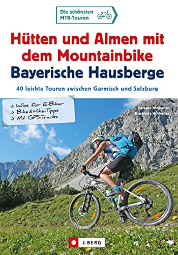 Hütten und Almen mit dem Mountainbike Bayerische Hausberge: 40 leichte Touren zwischen Garmisch und Salzburg