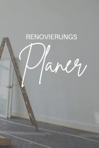 Renovierungplaner: Renovierungstagebuch für Bauprojekte und Renovierung - Tagebuch zum Planen und Dokumentieren von Renovierungsarbeiten