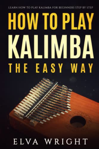 How to Play Kalimba the Easy Way: Learn How to Play Kalimba for Beginners Step by Step