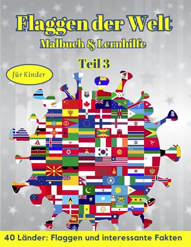 Flaggen der Welt: Malbuch & Lernhilfe für Kinder - 40 Länder: Flaggen und interessante Fakten - Teil 3: Kreatives Geschenk und spannende Lernhilfe für Flaggenliebhaber