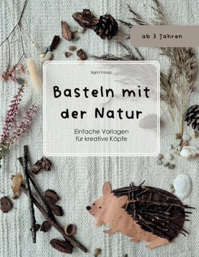 Basteln mit der Natur: Einfache Vorlagen für kreative Köpfe