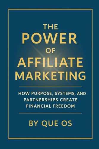 The Power of Affiliate Marketing: How to Build Freedom, Income, and Influence in the Digital Age