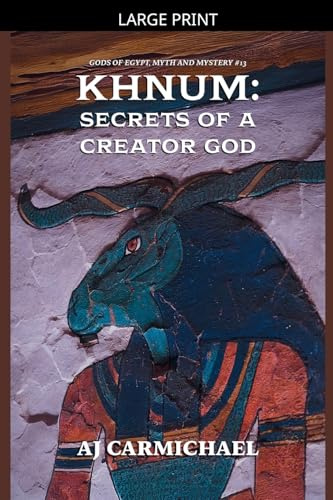 Khnum: Secrets of a Creator God (Gods of Egypt, Myth and Mystery, Band 13)