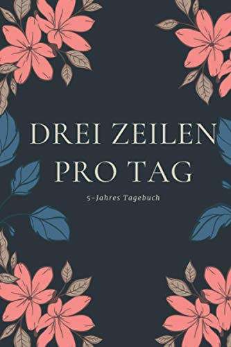Drei Zeilen pro Tag - 5-Jahres Tagebuch: Drei Zeilen für jeden Tag - Journal für mehr Dankbarkeit, Erfolg, Achtsamkeit und Positivität im Leben - ... Wachstum über die Jahre - Pink Floral