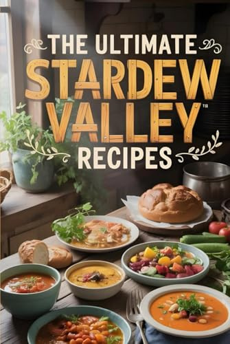 The Ultimate Stardew Valley Recipes: The Cozy Homesteader’s Cookbook for Every Season and Spirit