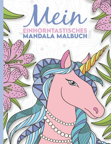 Mein einhorntastisches Mandala Malbuch: 50 wunderschöne Einhorn Mandalas für Kinder ab 8 Jahren.