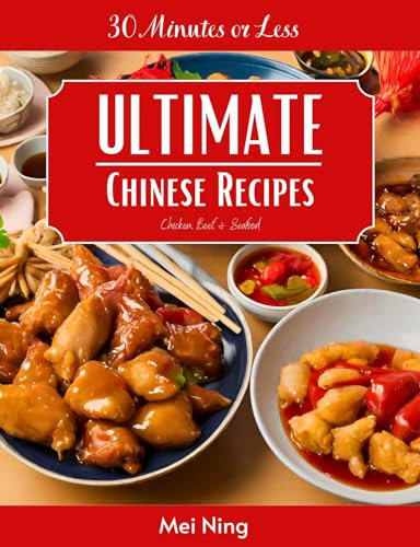 30 Minutes or Less: Ultimate Chinese Recipes - Chicken, Beef, and Seafood