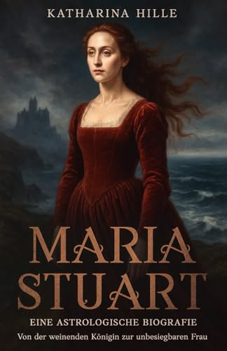 Maria Stuart: Eine astrologische Biografie (Astrologische Biografien)