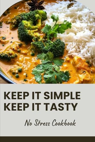Keep It Simple, Keep It Tasty: No Stress Cookbook