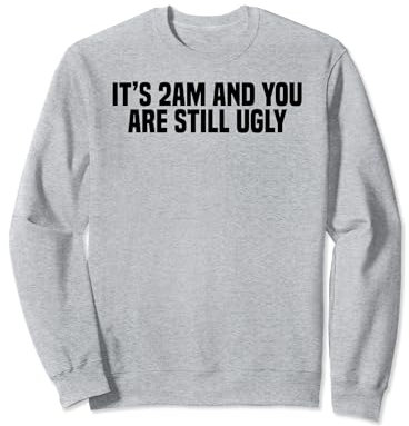 Lustiges Trinken Es ist 2 Uhr morgens und du bist immer noch hässlich Sweatshirt