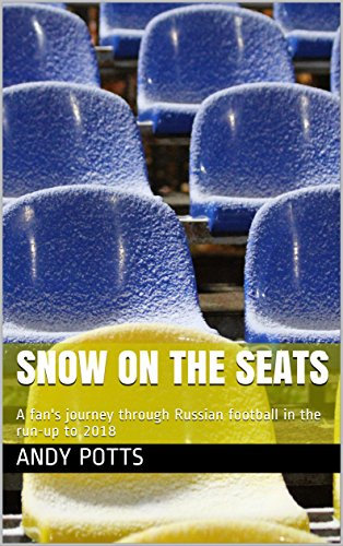 Snow on the Seats: A fan's journey through Russian football in the run-up to 2018