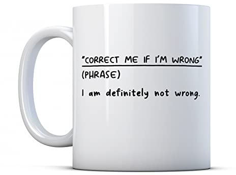 Make It Love It Sell It - Correct Me If I Am Wrong - Always Right Gift Mug, Ceramic, 11fl oz