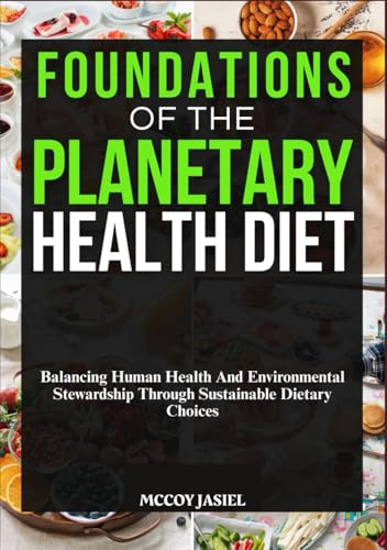 FOUNDATIONS OF THE PLANETARY HEALTH DIET: Balancing Human Health And Environmental Stewardship Through Sustainable Dietary Choices