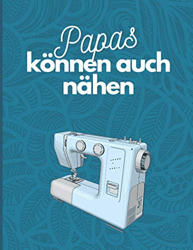 Papas können auch nähen: Nähplaner zum Ausfüllen | Nähtagebuch für 50 Nähprojekte oder Nähideen | Großformat 21,59 cm x 27,94 cm | Perfektes Geschenk für einen nähenden Papa oder einen Schneider
