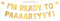 Vorbespannt I'm Ready To Party Banner - No DIY - Gold Metallic Banner für Junggesellinnenabschied oder Geburtstagsfeier - Vorbespannt auf 2,4 m Stränge - Gold Dekorationen Did We Mention No DIY