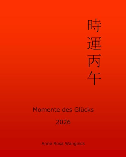 Momente des Glücks 2026: Feng Shui und Ba Zi Kalender für das Jahr des Feuer Pferdes