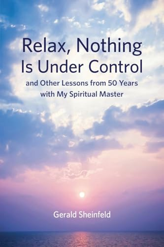 Relax, Nothing Is Under Control: and Other Lessons from 50 Years with My Spiritual Master