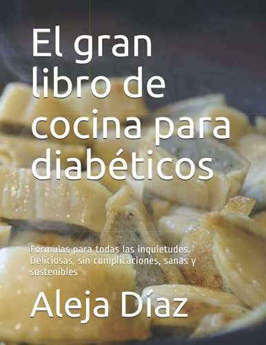 El gran libro de cocina para diabéticos: Fórmulas para todas las inquietudes. Deliciosas, sin complicaciones, sanas y sostenibles