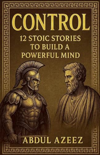 CONTROL - 12 Stoic Stories to Build a Powerful Mind