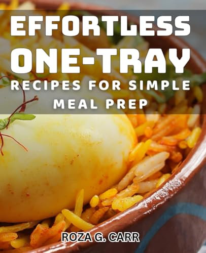 Effortless One-Tray Recipes for Simple Meal Prep: Easy Meal Prep: Delicious One-Tray Meals for Effortless Dining
