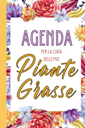 Agenda Per La Cura Delle Mie Piante Grasse: Quaderno Con Tabelle Da Compilare Per Giardinaggio E Manutenzione Di Cactacee e Succulente