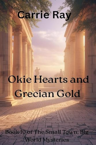 Okie Hearts and Grecian Gold (The Small Town, Big World Mysteries, Band 10)